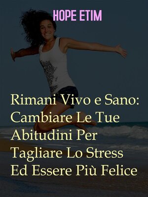 cover image of Rimani Vivo e Sano--Cambia Le Tue Abitudini Per Tagliare Lo Stress Ed Essere Più Felice